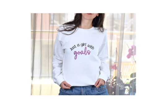 Just a girl with Goals sweatshirt